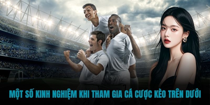 Một số kinh nghiệm khi tham gia cá cược kèo trên dưới