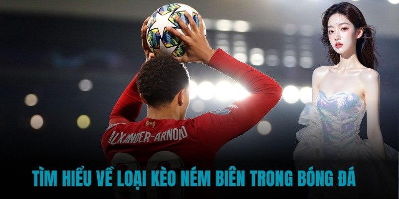 Tìm hiểu về loại Kèo ném biên trong bóng đá 