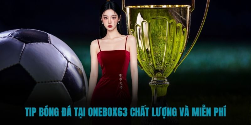 Tip bóng đá tại Onebox63 chất lượng và miễn phí