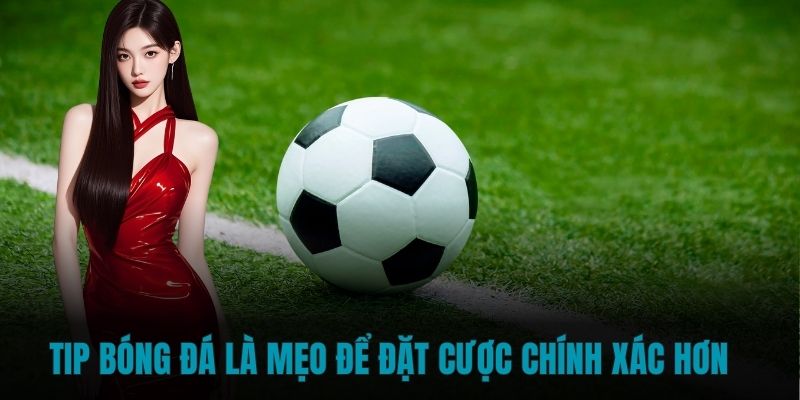 Tip bóng đá là mẹo để đặt cược chính xác hơn 
