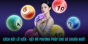 Cách Bắt Lô Xiên - Bật Mí Phương Pháp Cho Số Chuẩn Nhất