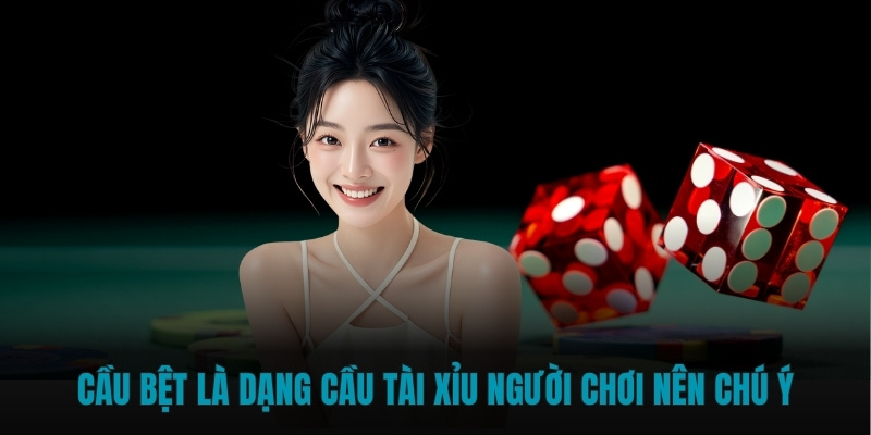 Cầu bệt là một trong các dạng cầu tài xỉu người chơi nên chú ý