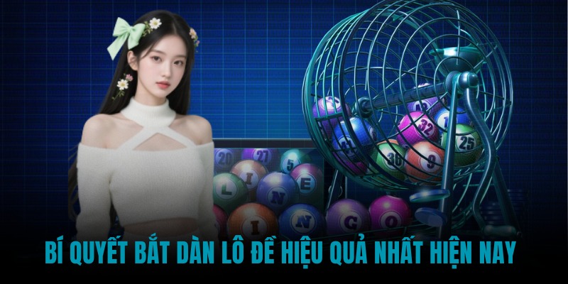 Bí quyết bắt dàn lô đề hiệu quả nhất hiện nay 