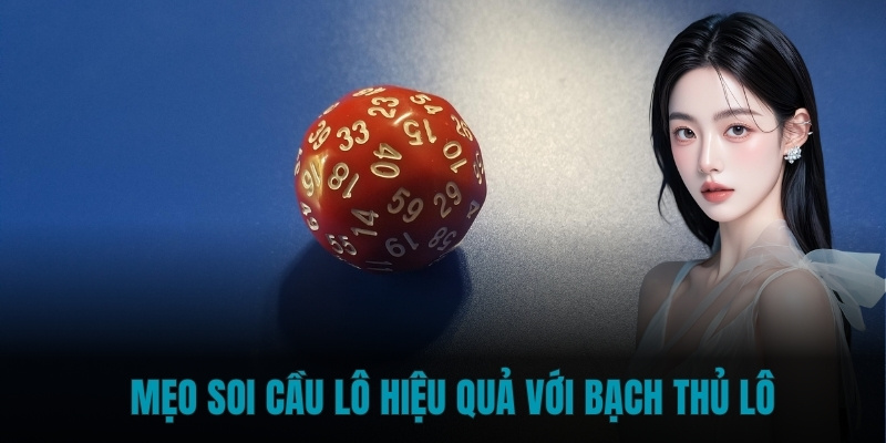 Mẹo soi cầu lô hiệu quả với bạch thủ lô