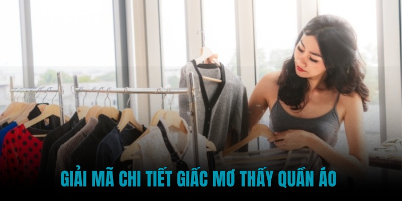 Giải mã chi tiết giấc mơ thấy quần áo 
