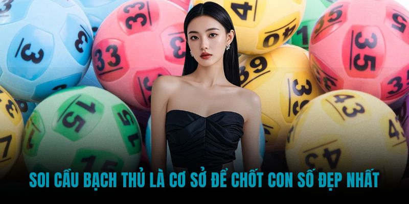 Soi cầu bạch thủ là cơ sở để chốt con số đẹp nhất