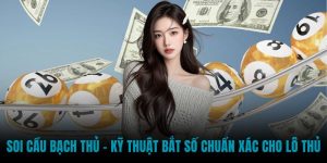 Soi Cầu Bạch Thủ - Kỹ Thuật Bắt Số Chuẩn Xác Cho Lô Thủ