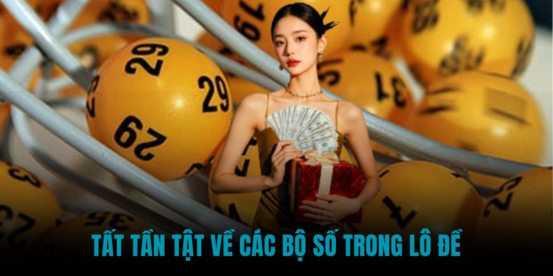 Tất tần tật về các bộ số trong lô đề