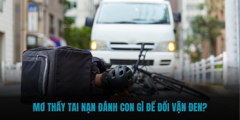 Mơ thấy tai nạn đánh con gì để đổi vận đen?