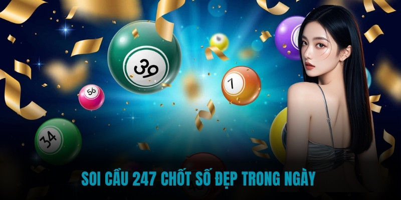 Soi cầu 247 chốt số đẹp trong ngày