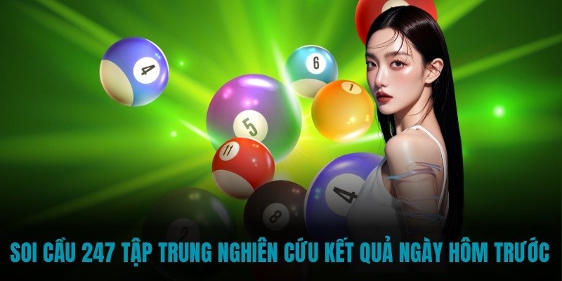Soi cầu 247 Tập trung nghiên cứu kết quả ngày hôm trước Soi cầu 247 Tập trung nghiên cứu kết quả ngày hôm trước