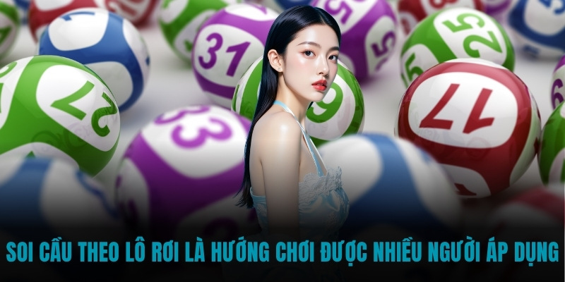 Soi cầu theo lô rơi là hướng chơi được nhiều người áp dụng