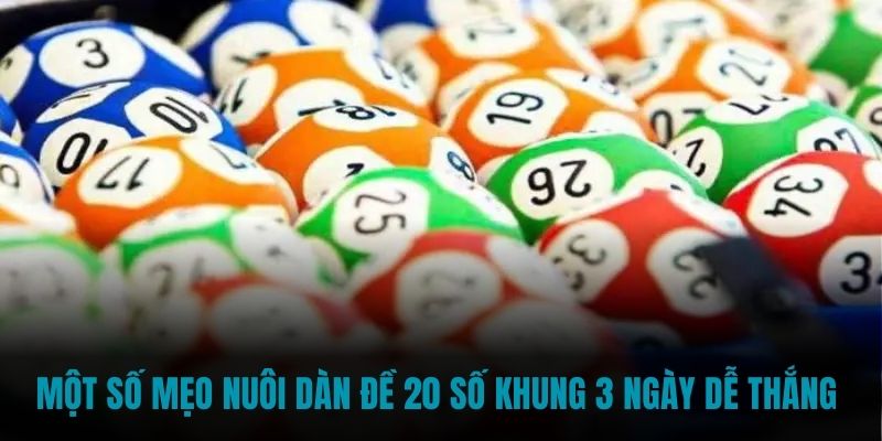 Một số mẹo nuôi dàn đề 20 số khung 3 ngày dễ thắng