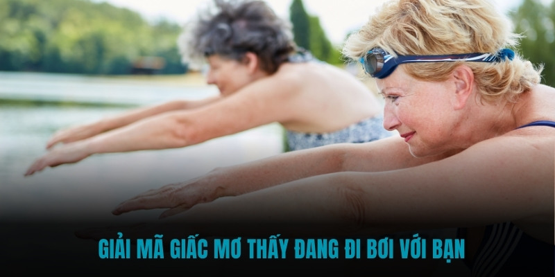 Giải mã giấc mơ thấy đang đi bơi với bạn