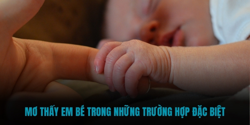 Mơ thấy em bé Trong những trường hợp đặc biệt